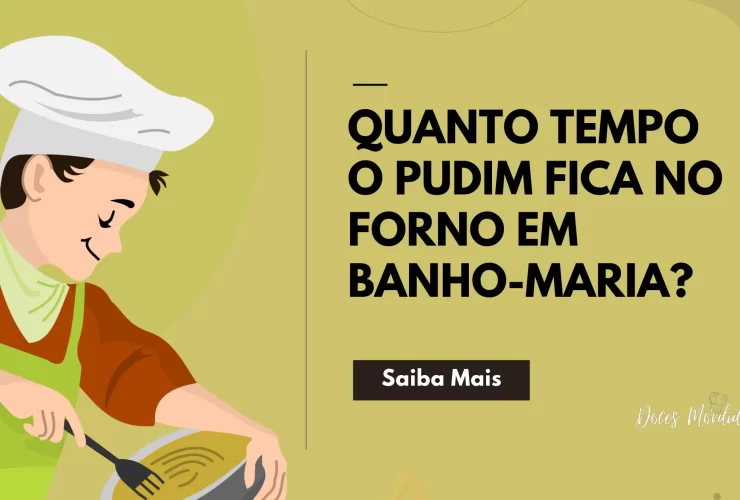 Quanto Tempo o Pudim Fica no Forno em Banho-Maria