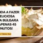 Aprenda a Fazer a Deliciosa Torta Búlgara em Apenas 45 Minutos!