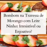 Bombom na Travessa de Morango com Leite Ninho Irresistível ou Enjoativo