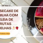 Cheesecake de Baunilha com Geleia de Frutas Vermelhas