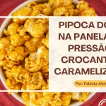 Pipoca Doce na Panela de Pressão Crocante e Caramelizada