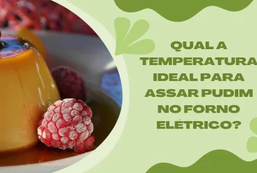 Qual a Temperatura Ideal para Assar Pudim no Forno Elétrico