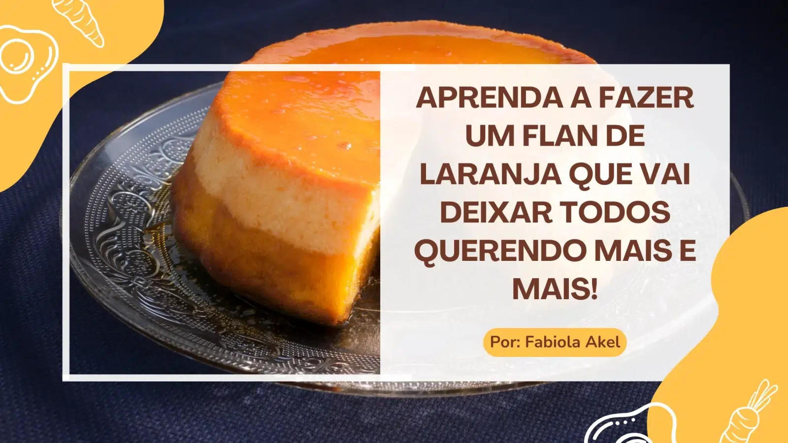 Aprenda a fazer um Flan de Laranja que vai deixar todos querendo mais e mais!