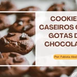 Cookies Caseiros com Gotas de Chocolate